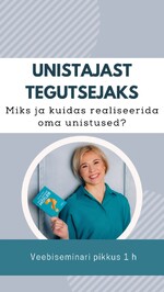 Veebiseminar "Unistajast tegutsejaks. Miks ja kuidas realiseerida oma unistused" (video pikkus 1h)
