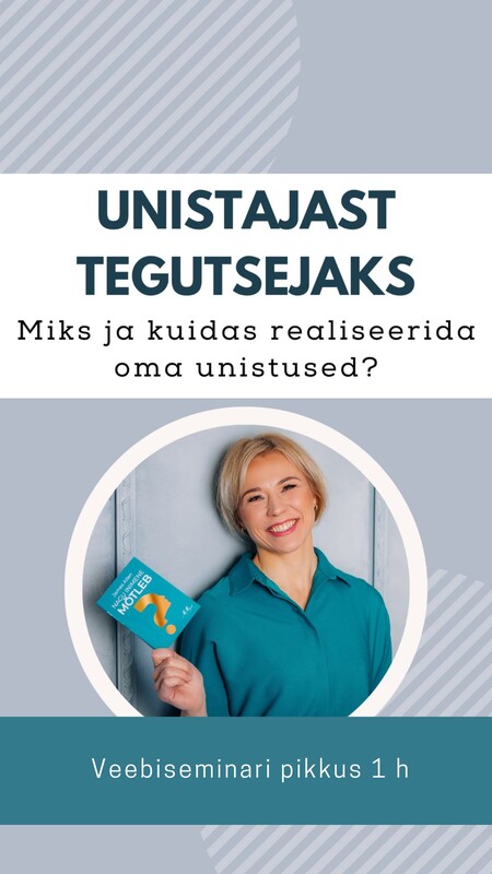 Veebiseminar "Unistajast tegutsejaks. Miks ja kuidas realiseerida oma unistused" (video pikkus 1h)
